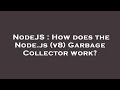 NodeJS : How does the Node.js (v8) Garbage Collector work?