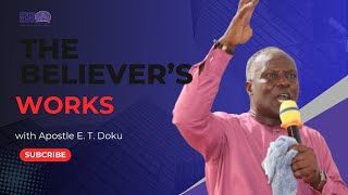 THE BELIEVER'S WORKS with Apostle E  T  Doku