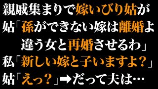 【スカッとする話】親戚集まりで嫁いびり姑が姑「孫ができない嫁は離婚よ。違う女と再婚させるわ」私「新しい嫁と子いますよ？」姑「えっ？」➡だって夫は…