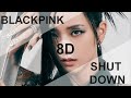 BLACKPINK - Shut Down [8D USE HEADPHONE] 🎧