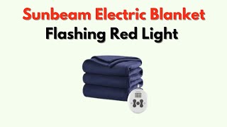 Sunbeam Electric Blanket Flashing Red Light – Meaning & Step-by-Step Fix