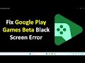 How to Fix Google Play Games Beta Black Screen Error in Windows 11