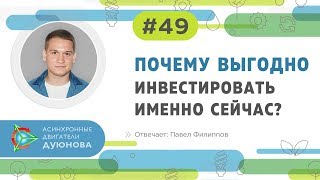 #49. Почему выгодно инвестировать именно сейчас l Павел Филиппов