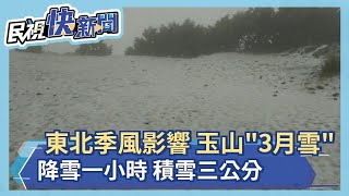 快新聞／玉山7時5分降下「3月雪」！ 降雪一小時積雪3公分－民視新聞