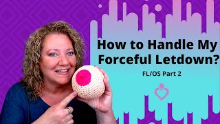 How to Handle my Forceful Let Down