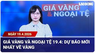 Giá vàng và ngoại tệ 19.4: Dự báo mới nhất về vàng | Báo Lao Động