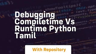 Debugging compiletime vs runtime python tamil