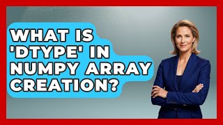 What Is 'dtype' In NumPy Array Creation? - Python Code School