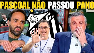 NOSSA! PASCOAL NÃO PASSOU PANO! OLHA SÓ O QUE ELE DISSE DO SANTOS FC