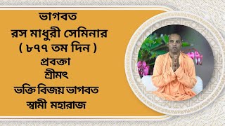 ভাগবত রস মাধুরী সেমিনার ( ৮৭৭ তম ) প্রবক্তা - শ্রীমৎ ভক্তি বিজয় ভাগবত স্বামী মহারাজ