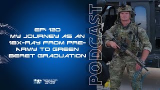 Episode 120: My Journey As An 18x-Ray (Pre Army thru Q Course Graduation)