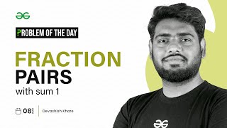 PROBLEM OF THE DAY: 08/08/2023 | Fraction Pairs with Sum 1 | GeeksforGeeks Practice