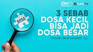 3 Sebab Dosa Kecil Bisa Menjadi Besar - Ustadz Badrusalam, Lc. - 5 Menit yang Menginspirasi