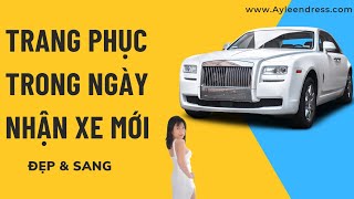 TRANG PHỤC TRONG NGÀY NHẬN XE MỚI: ĐẸP VÀ SANG