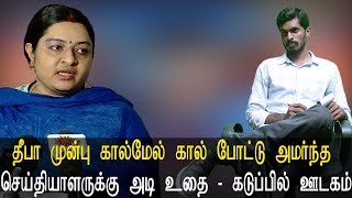 தீபா முன்பு கால்மேல் கால்போட்டு அமர்ந்த செய்தியாளருக்கு அடி உதை கடுப்பில் ஊடகம் - Deepa Interview