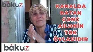 Kanalda batan gənc ailənin tək övladıdır - 10 il onun “yol”unu gözləyiblər