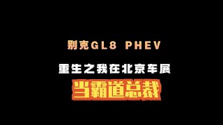 别克GL8 PHEV｜重生之我在北京车展当霸总！