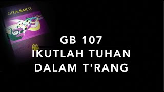 GB 107 Ikutlah Tuhan dalam T'rang - Gita Bakti (DSL 138)