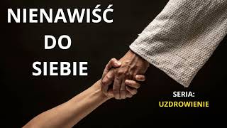 Uzdrowienie z NIENAWIŚCI do siebie samego [ s14 e02 ]