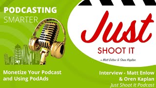 Monetizing Your Podcast And Using PodAds - Just Shoot It Podcast