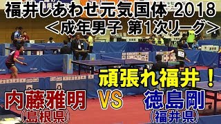 【頑張れ福井！】福井しあわせ元気国体2018 卓球競技会 成年男子 第1次リーグ 内藤雅明(島根県)VS徳島剛(福井県)