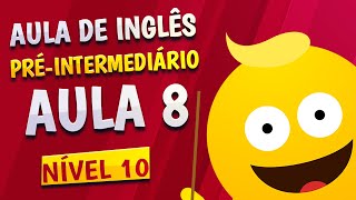 NÍVEL 10 - AULA 8 - INGLÊS PRÉ-INTERMEDIÁRIO