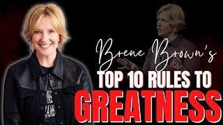 Brene Brown's Top 10 Rules to Greatness
