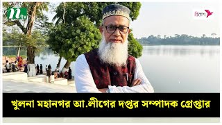 খুলনা মহানগর আ.লীগের দপ্তর সম্পাদক গ্রে*প্তা*র | NTV News