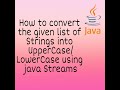 How to Convert given List of Strings into UpperCase/LowerCase using Java Streams.