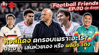 หงส์แดง ตกรอบเพราะอะไร.. ประมาท เล่นห่วยเอง หรือพลีมัธเก่ง!! | Football Friends EP.70 กุ่ย ตังกุย