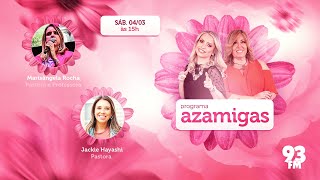 AZAMIGAS recebem as pastoras Marisângela Rocha e Jackie Hayashi - Rádio 93FM - 04/03/2023