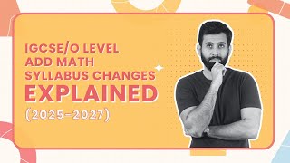 IGCSE/O Level Add Math Syllabus Changes Explained (2025-2027)