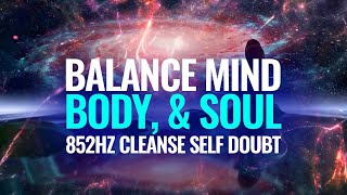 Balance Mind, Body, & Soul || 852Hz Cleanse Self Doubt, Remove Subconscious Fear || Binaural Beats