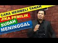 Ini Tips Dalam Membeli Tanah yang Sudah Bersertifikat // Bagaimana Jika Pemilik Sudah Meninggal?