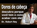 Dr. Rey - porque você sente dor de cabeça? - veja como acabar com ela!