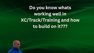 XC/TRACK: Do you know whats Actually working in Training/Races and how to Build on it???