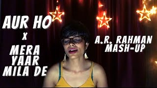 Aur Ho (Rockstar) x Mera Yaar Mila De (Saathiya) | A R Rahman | Gloomy Mashup | Ananya