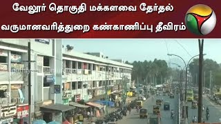 வேலூர் தொகுதி மக்களவை தேர்தல்: வருமானவரித்துறை கண்காணிப்பு தீவிரம் | Vellore Constituency