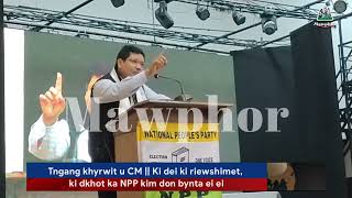 Tngang khyrwit u CM || Ki dei ki riewshimet, ki dkhot ka NPP kim don bynta ei ei