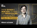 Dilemas das privatizações e das relações público-privadas no País I Sérgio Lazzarini