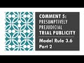 Model Rule 3.6 pt.2 Presumptively Prejudicial Statements to the Media (Comment 5)