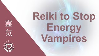 Reiki To Stop Energy Vampires | Energy Healing | Emotional & Psychic Vampires