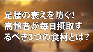 足腰の衰えを防ぐ！高齢者が毎日摂取するべき3つの食材とは？| 幸せな老後