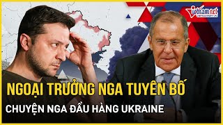 Nóng: Ngoại trưởng Nga bất ngờ tuyên bố nóng chuyện Nga đầu hàng Ukraine | Báo VietNamNet