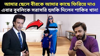 আমার ছেলে বীরকে আমার কাছে ফিরিয়ে দাও, বুবলিকে সরাসরি হুমকি দিলেন শাকিব খান | Shakib Khan | Bubly