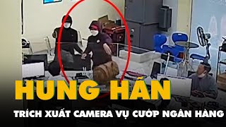 Trích xuất camera vụ cướp ngân hàng ở Đà Nẵng, hai kẻ cướp cực kỳ hung hãn