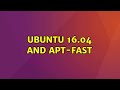 Ubuntu: Ubuntu 16.04 and apt-fast (2 Solutions!!)