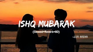 ISHQ MUBARAK (Slowed+Reverb+8D) | Tum bin 2 | LOFI ARENA