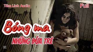 Full - Bóng Ma Những Đứa Trẻ - Truyện Linh Dị #kinhdi #bian #truyenma