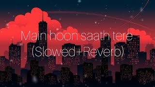 Main hoon saath tere (Slowed +Reverb) | Arjit Singh | Sloverb lyrics